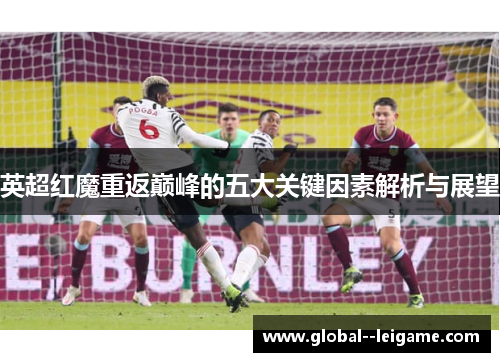英超红魔重返巅峰的五大关键因素解析与展望 英超红魔重返巅峰的五大关键因素解析与展望