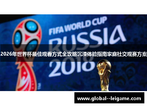 2026年世界杯最佳观看方式全攻略沉浸体验指南家庭社交观赛方案 2026年世界杯最佳观看方式全攻略沉浸体验指南家庭社交观赛方案