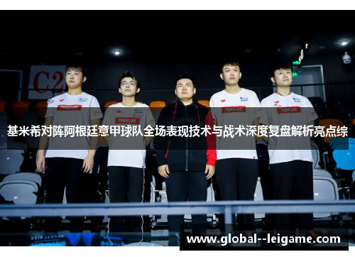 基米希对阵阿根廷意甲球队全场表现技术与战术深度复盘解析亮点综 基米希对阵阿根廷意甲球队全场表现技术与战术深度复盘解析亮点综