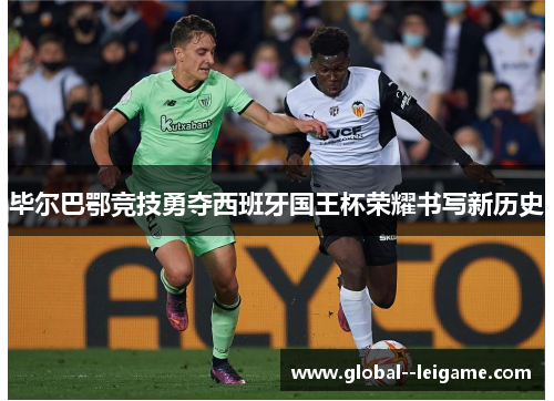 毕尔巴鄂竞技勇夺西班牙国王杯荣耀书写新历史 毕尔巴鄂竞技勇夺西班牙国王杯荣耀书写新历史