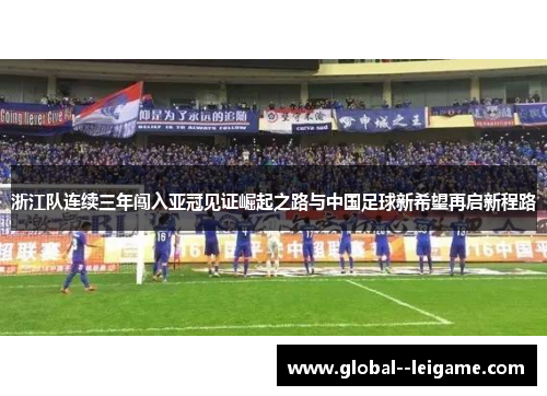 浙江队连续三年闯入亚冠见证崛起之路与中国足球新希望再启新程路 浙江队连续三年闯入亚冠见证崛起之路与中国足球新希望再启新程路